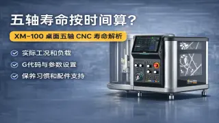 Xmachine XM-100桌面五轴CNC寿命怎么看？使用时长与停机影响说明
