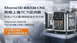 Xhorse3D桌面五轴CNC亮相上海TCT亚洲展，现场展示引发广泛关注