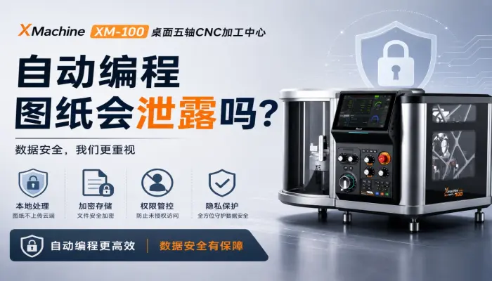 XMachine XM-100桌面五轴CNC加工中心：自动编程图纸会泄露吗？